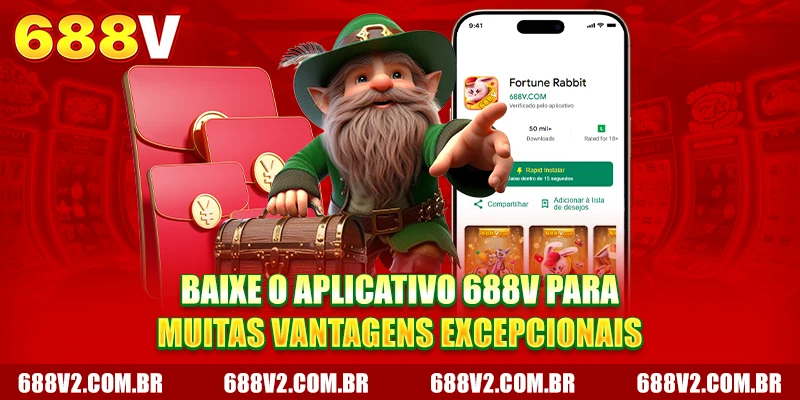 Baixar app 688V para muitas vantagens excepcionais
